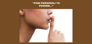 „Pani pierwszej to powiem…”