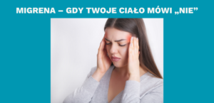 Migrena – gdy Twoje ciało mówi „nie” za Ciebie. Historia uwięzionych emocji. 