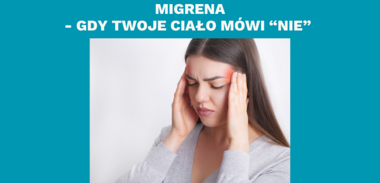 Migrena – gdy Twoje ciało mówi „nie” za Ciebie. Historia uwięzionych emocji. 