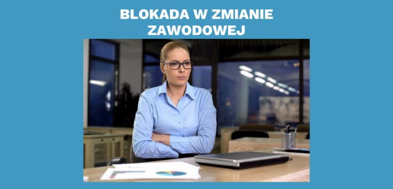 Blokada w zmianie zawodowej, którą tylko nieliczni biorą pod uwagę.